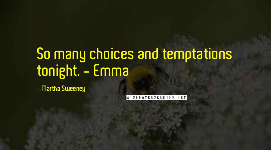 Martha Sweeney Quotes: So many choices and temptations tonight. - Emma