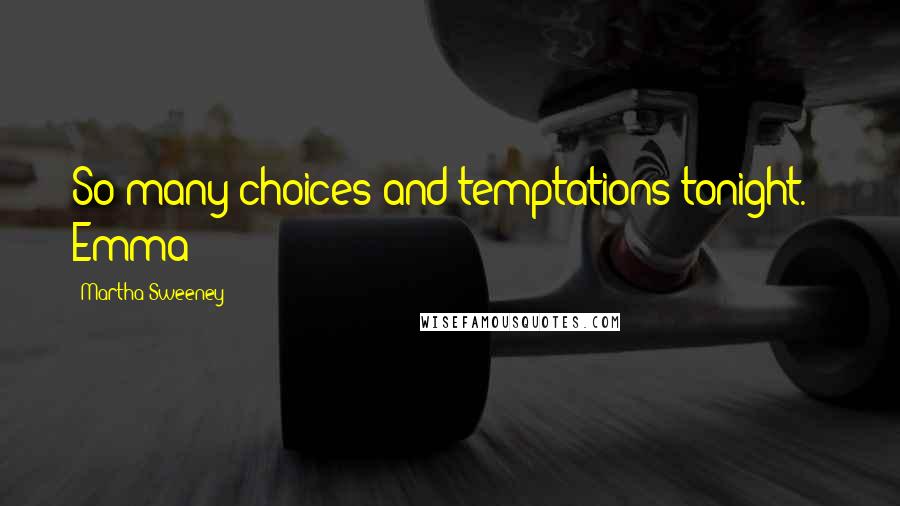 Martha Sweeney Quotes: So many choices and temptations tonight. - Emma
