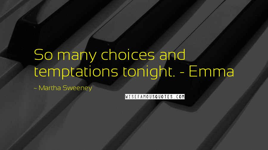 Martha Sweeney Quotes: So many choices and temptations tonight. - Emma