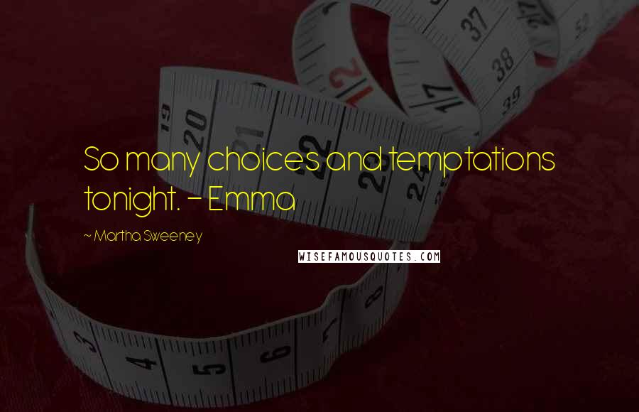 Martha Sweeney Quotes: So many choices and temptations tonight. - Emma