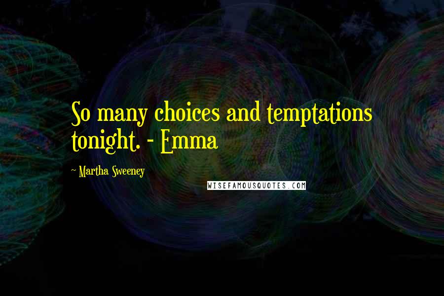 Martha Sweeney Quotes: So many choices and temptations tonight. - Emma