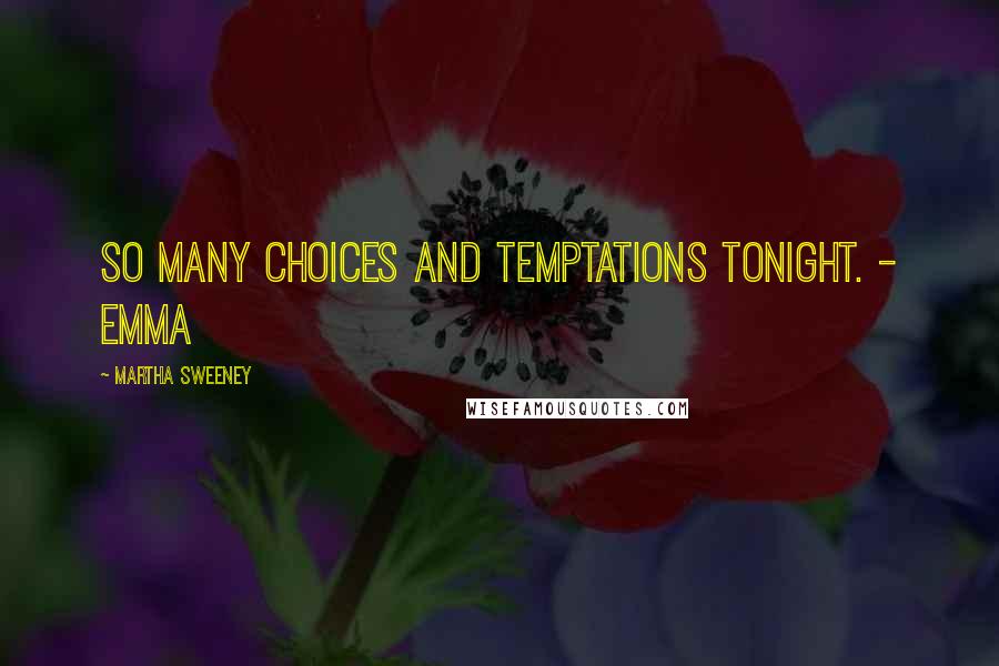 Martha Sweeney Quotes: So many choices and temptations tonight. - Emma