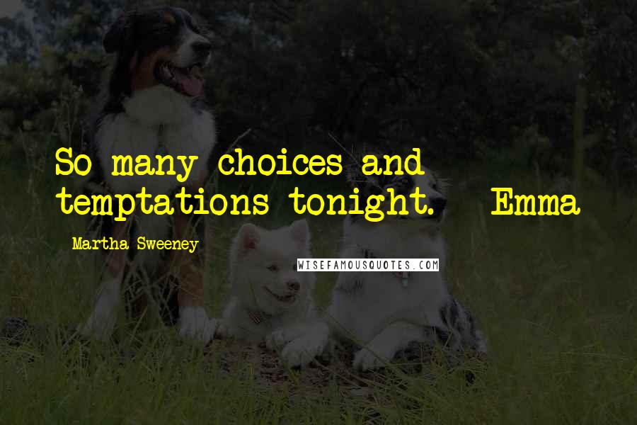 Martha Sweeney Quotes: So many choices and temptations tonight. - Emma