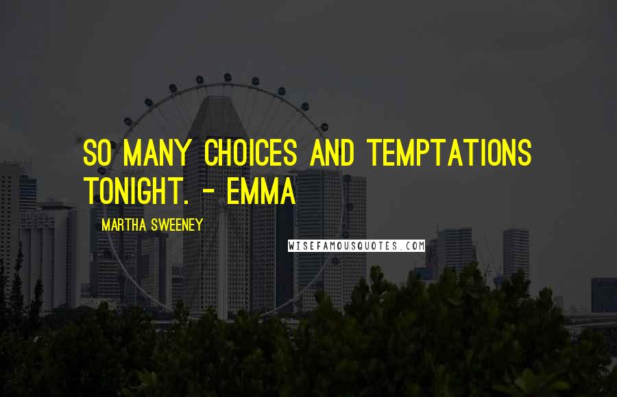 Martha Sweeney Quotes: So many choices and temptations tonight. - Emma