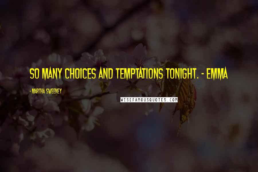 Martha Sweeney Quotes: So many choices and temptations tonight. - Emma