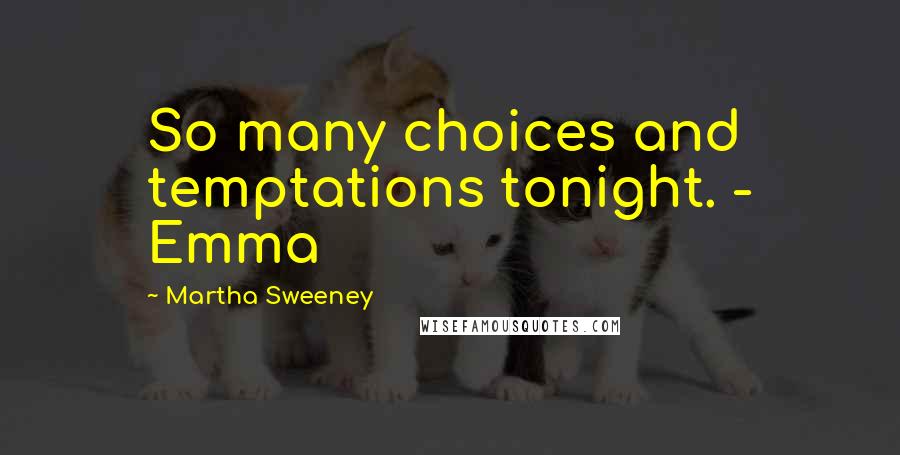 Martha Sweeney Quotes: So many choices and temptations tonight. - Emma