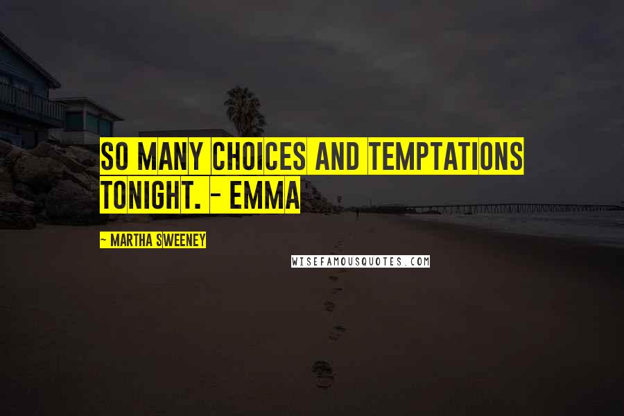 Martha Sweeney Quotes: So many choices and temptations tonight. - Emma