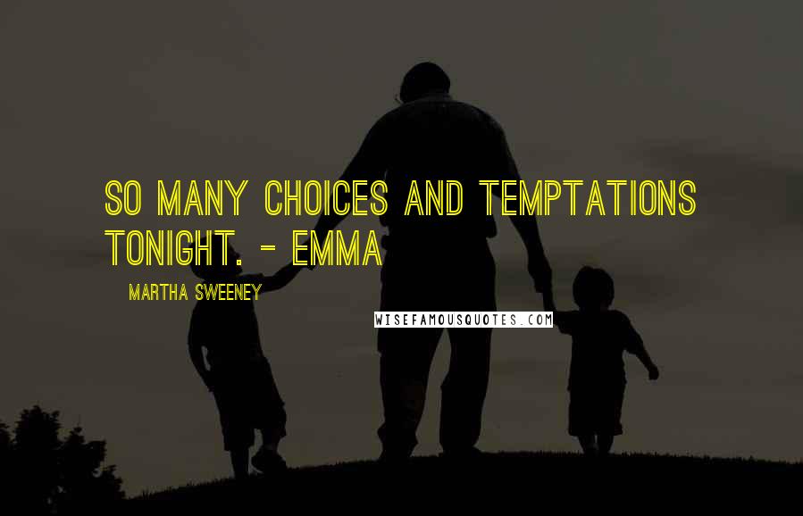 Martha Sweeney Quotes: So many choices and temptations tonight. - Emma