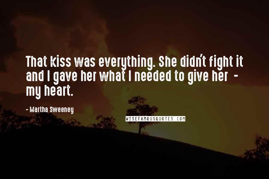 Martha Sweeney Quotes: That kiss was everything. She didn't fight it and I gave her what I needed to give her - my heart.
