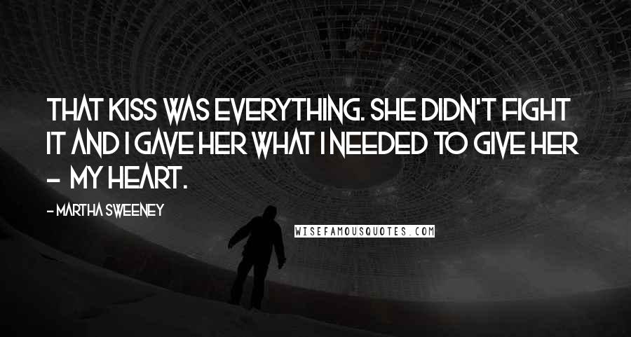 Martha Sweeney Quotes: That kiss was everything. She didn't fight it and I gave her what I needed to give her - my heart.