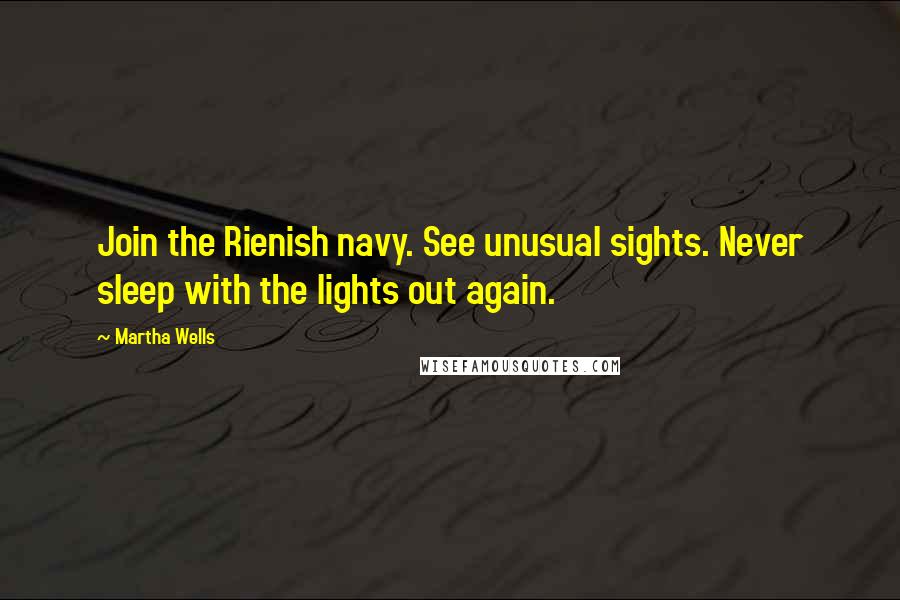 Martha Wells Quotes: Join the Rienish navy. See unusual sights. Never sleep with the lights out again.