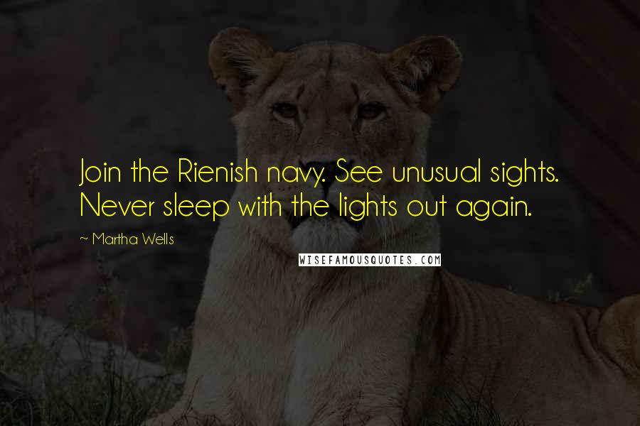 Martha Wells Quotes: Join the Rienish navy. See unusual sights. Never sleep with the lights out again.
