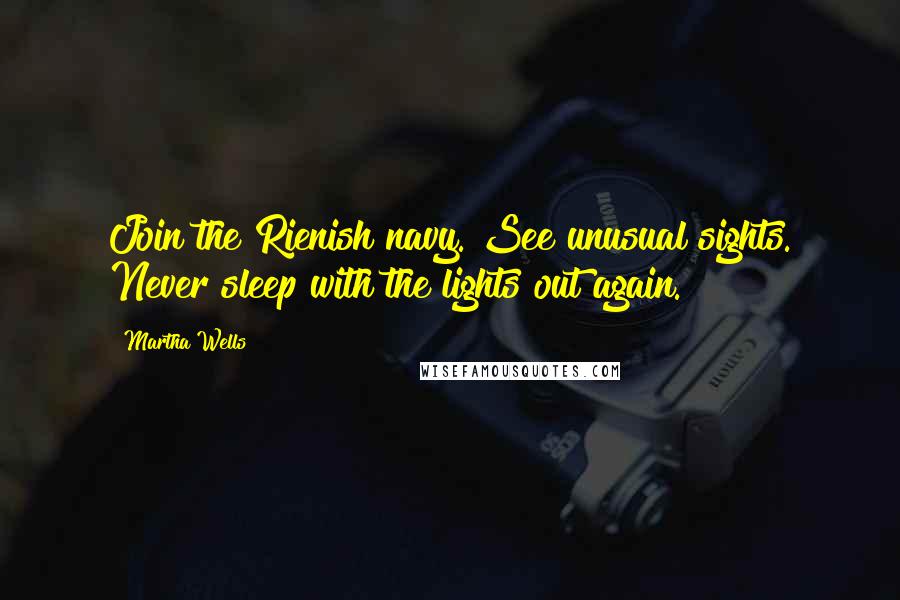 Martha Wells Quotes: Join the Rienish navy. See unusual sights. Never sleep with the lights out again.