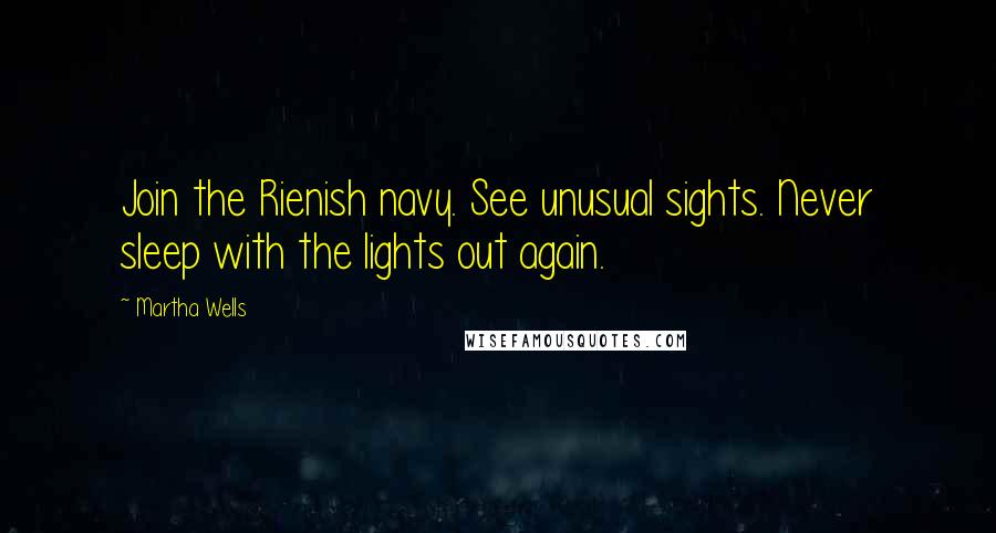 Martha Wells Quotes: Join the Rienish navy. See unusual sights. Never sleep with the lights out again.