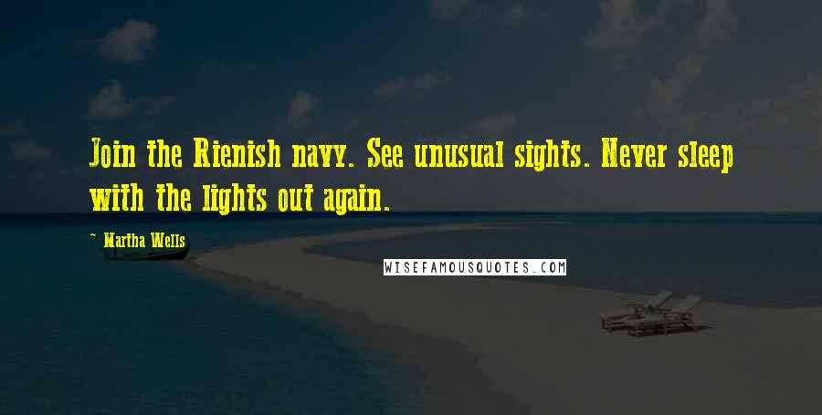 Martha Wells Quotes: Join the Rienish navy. See unusual sights. Never sleep with the lights out again.