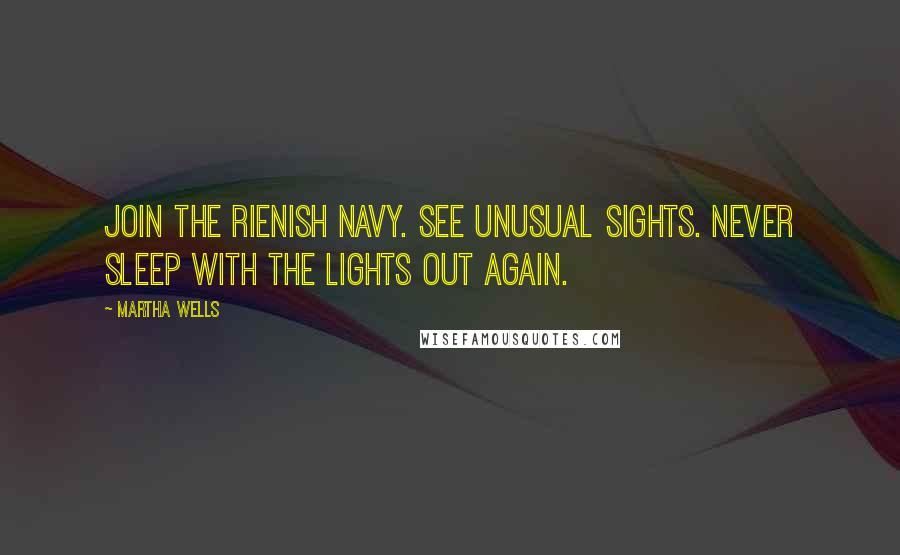 Martha Wells Quotes: Join the Rienish navy. See unusual sights. Never sleep with the lights out again.