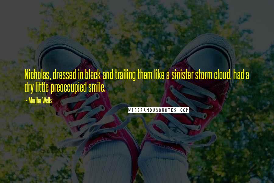 Martha Wells Quotes: Nicholas, dressed in black and trailing them like a sinister storm cloud, had a dry little preoccupied smile.