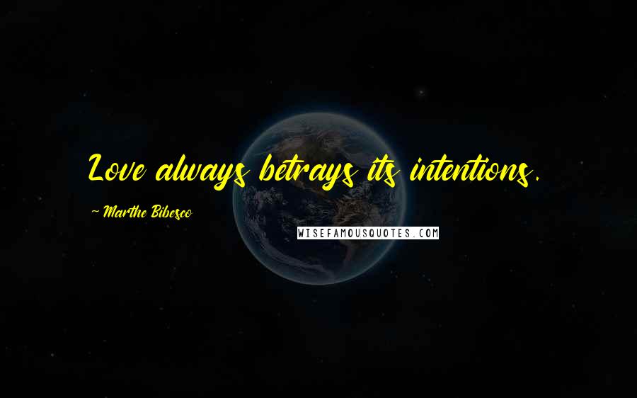 Marthe Bibesco Quotes: Love always betrays its intentions.