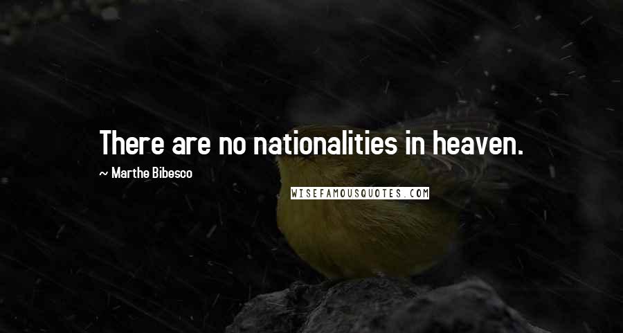 Marthe Bibesco Quotes: There are no nationalities in heaven.