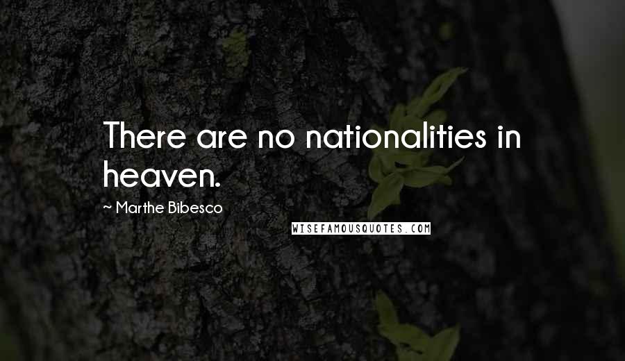 Marthe Bibesco Quotes: There are no nationalities in heaven.