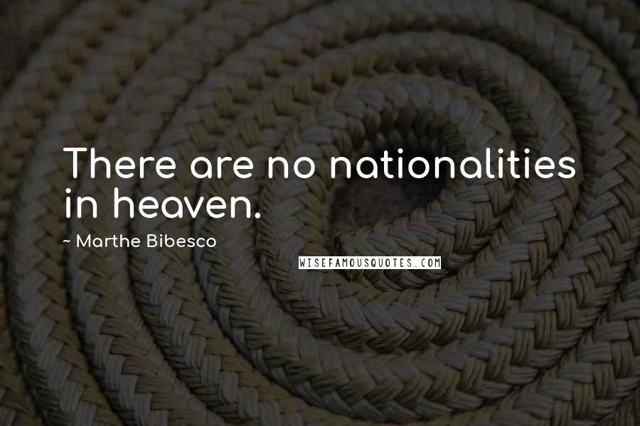 Marthe Bibesco Quotes: There are no nationalities in heaven.