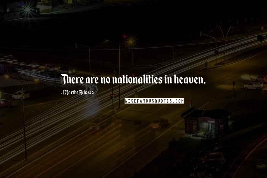 Marthe Bibesco Quotes: There are no nationalities in heaven.