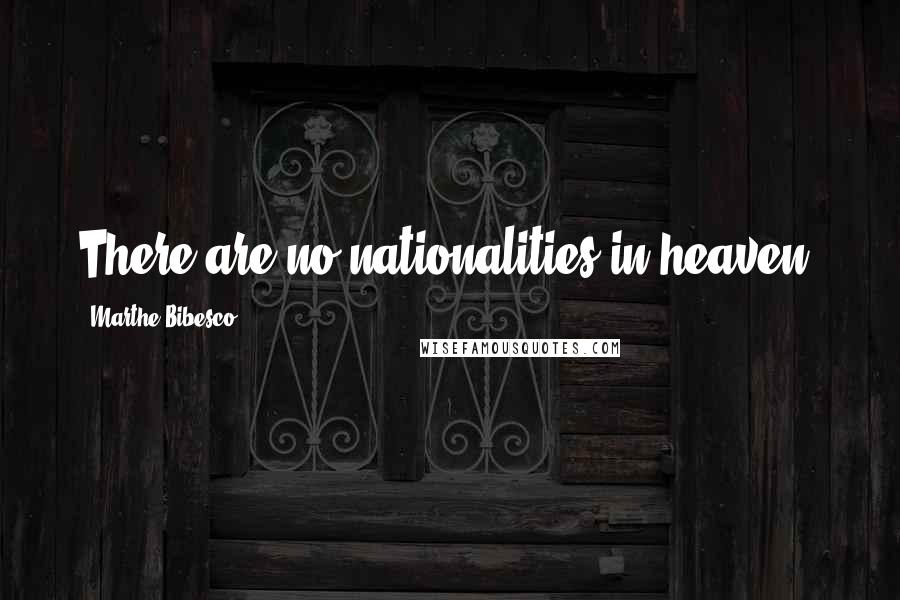 Marthe Bibesco Quotes: There are no nationalities in heaven.