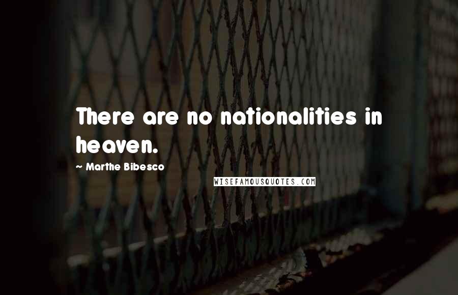 Marthe Bibesco Quotes: There are no nationalities in heaven.