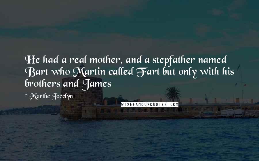 Marthe Jocelyn Quotes: He had a real mother, and a stepfather named Bart who Martin called Fart but only with his brothers and James