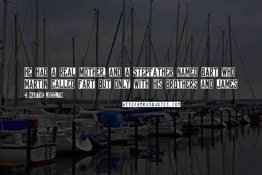 Marthe Jocelyn Quotes: He had a real mother, and a stepfather named Bart who Martin called Fart but only with his brothers and James