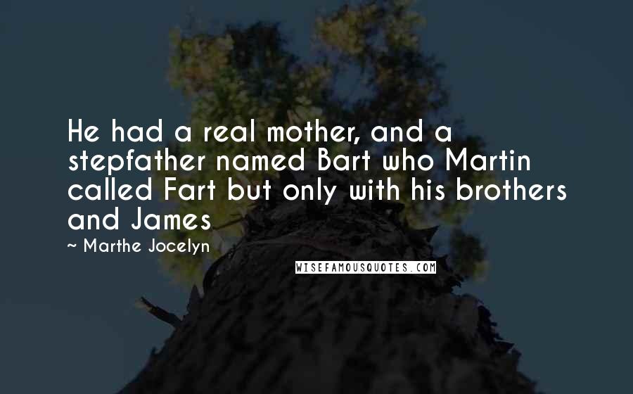 Marthe Jocelyn Quotes: He had a real mother, and a stepfather named Bart who Martin called Fart but only with his brothers and James