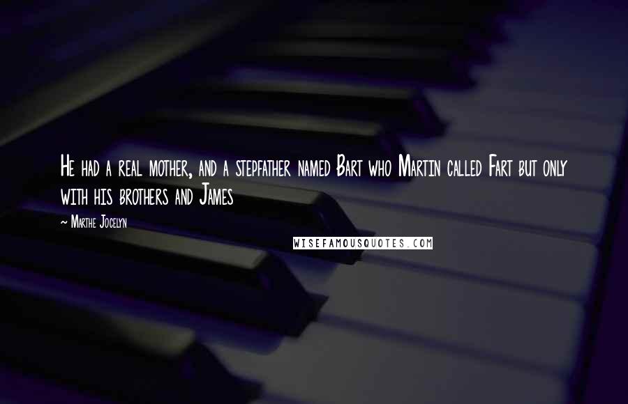 Marthe Jocelyn Quotes: He had a real mother, and a stepfather named Bart who Martin called Fart but only with his brothers and James