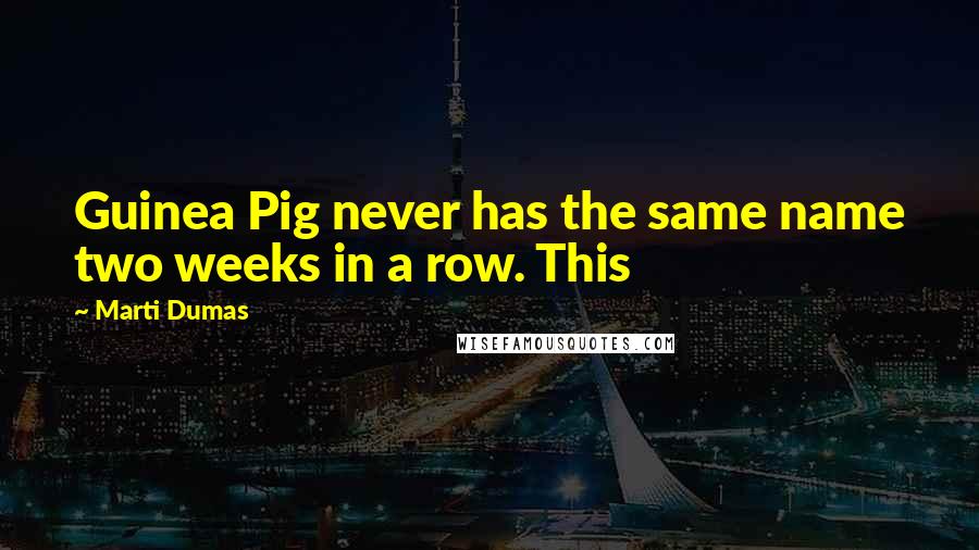 Marti Dumas Quotes: Guinea Pig never has the same name two weeks in a row. This