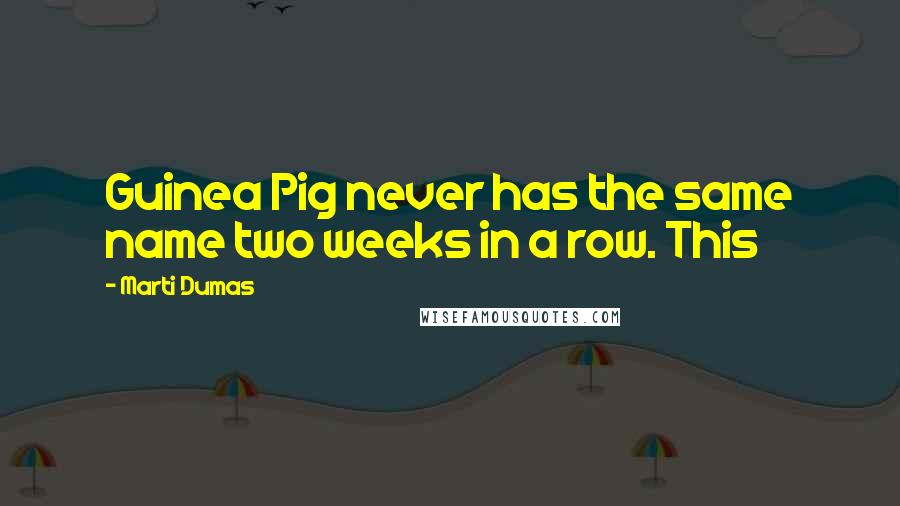 Marti Dumas Quotes: Guinea Pig never has the same name two weeks in a row. This