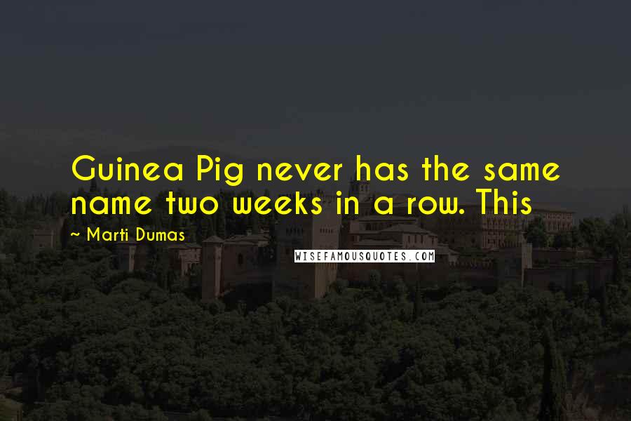 Marti Dumas Quotes: Guinea Pig never has the same name two weeks in a row. This