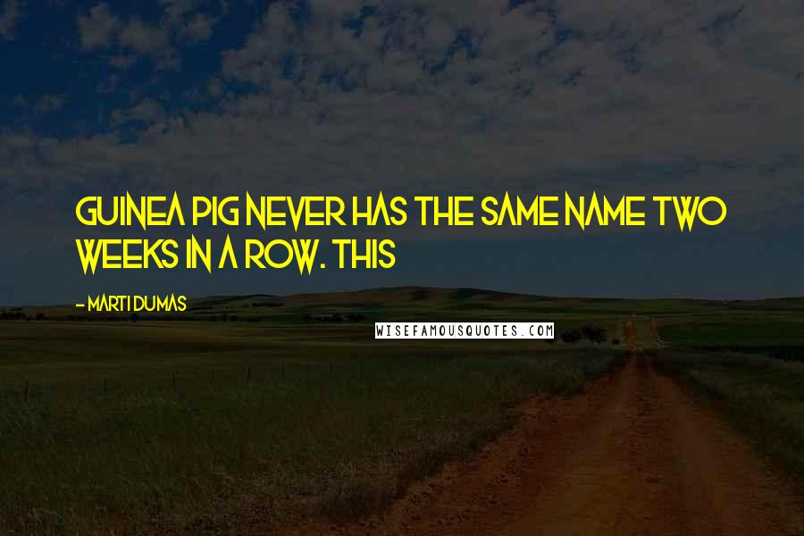 Marti Dumas Quotes: Guinea Pig never has the same name two weeks in a row. This