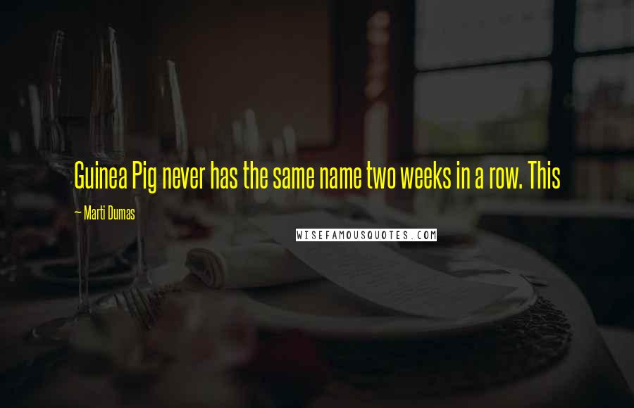 Marti Dumas Quotes: Guinea Pig never has the same name two weeks in a row. This