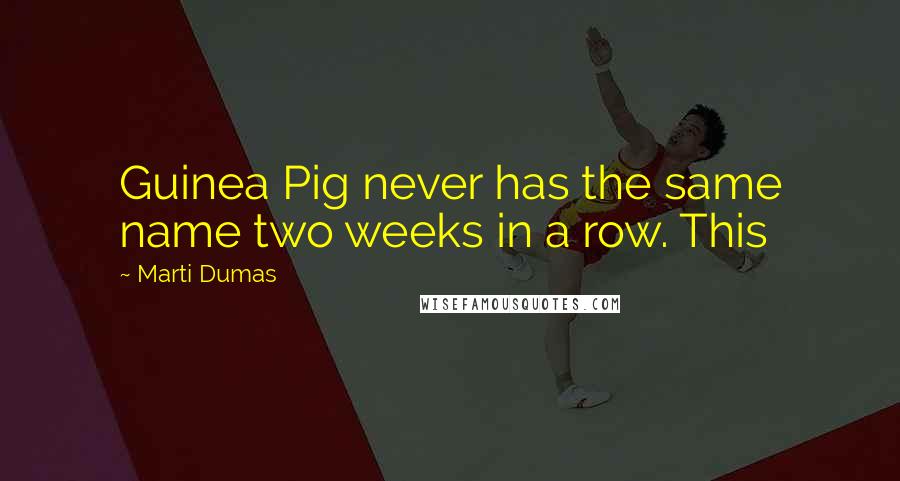 Marti Dumas Quotes: Guinea Pig never has the same name two weeks in a row. This