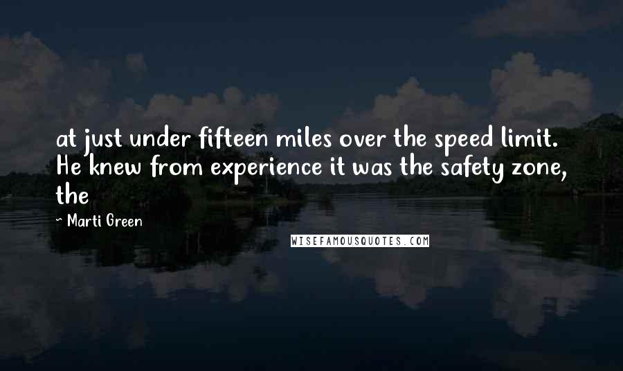 Marti Green Quotes: at just under fifteen miles over the speed limit. He knew from experience it was the safety zone, the