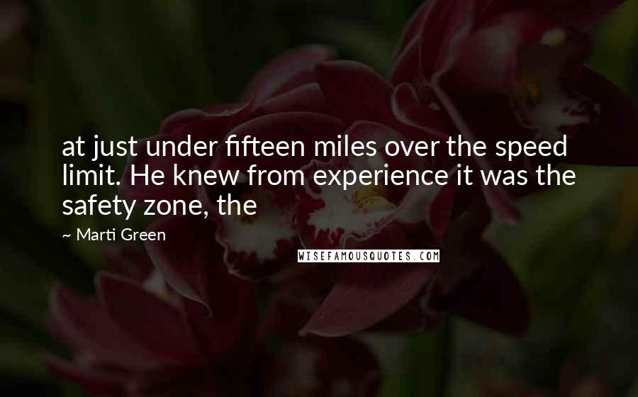 Marti Green Quotes: at just under fifteen miles over the speed limit. He knew from experience it was the safety zone, the