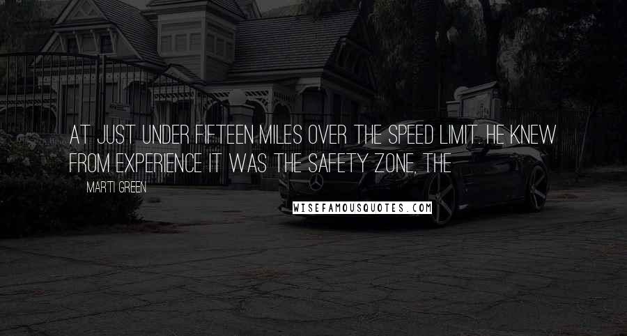 Marti Green Quotes: at just under fifteen miles over the speed limit. He knew from experience it was the safety zone, the
