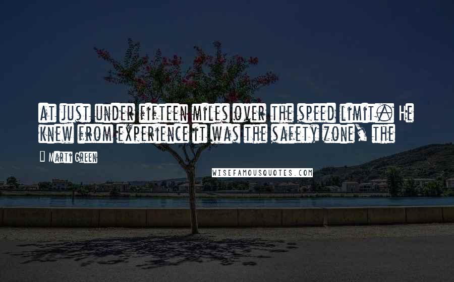 Marti Green Quotes: at just under fifteen miles over the speed limit. He knew from experience it was the safety zone, the