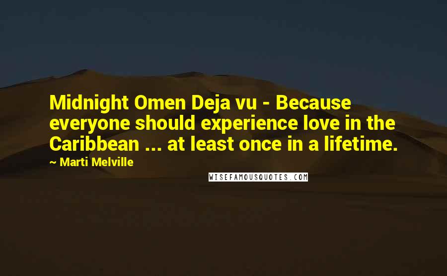 Marti Melville Quotes: Midnight Omen Deja vu - Because everyone should experience love in the Caribbean ... at least once in a lifetime.