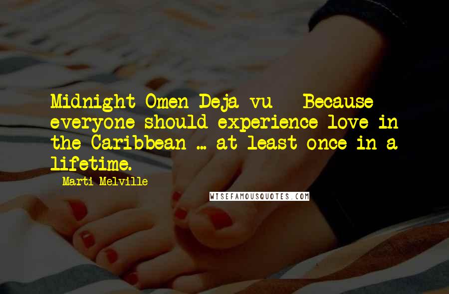 Marti Melville Quotes: Midnight Omen Deja vu - Because everyone should experience love in the Caribbean ... at least once in a lifetime.