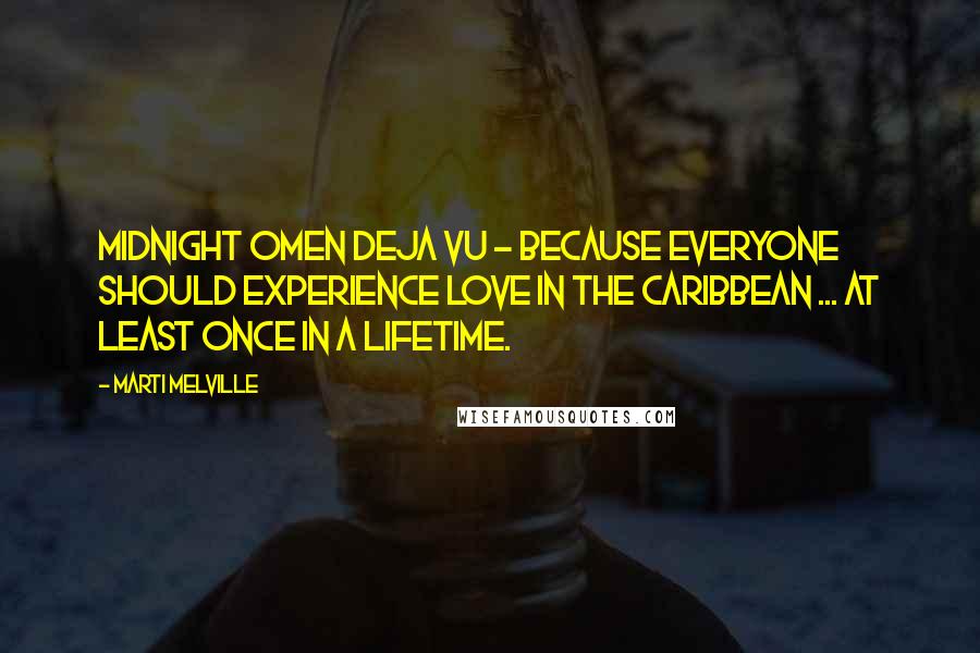 Marti Melville Quotes: Midnight Omen Deja vu - Because everyone should experience love in the Caribbean ... at least once in a lifetime.