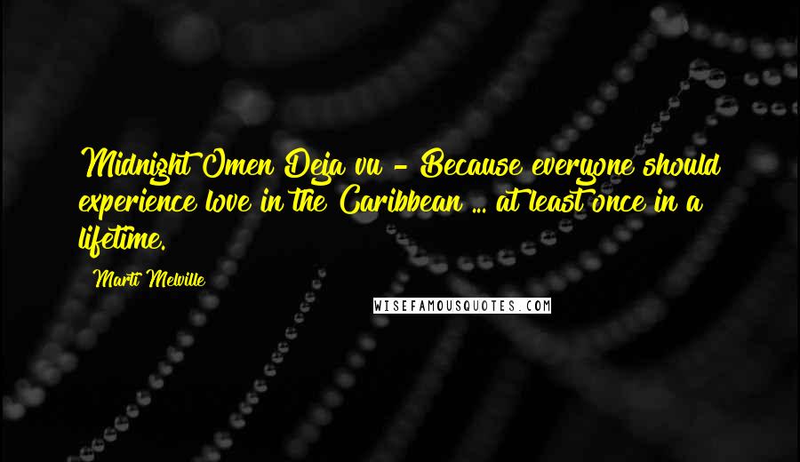 Marti Melville Quotes: Midnight Omen Deja vu - Because everyone should experience love in the Caribbean ... at least once in a lifetime.