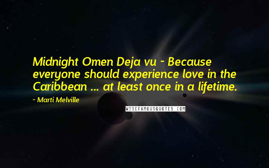 Marti Melville Quotes: Midnight Omen Deja vu - Because everyone should experience love in the Caribbean ... at least once in a lifetime.