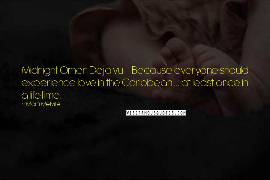 Marti Melville Quotes: Midnight Omen Deja vu - Because everyone should experience love in the Caribbean ... at least once in a lifetime.