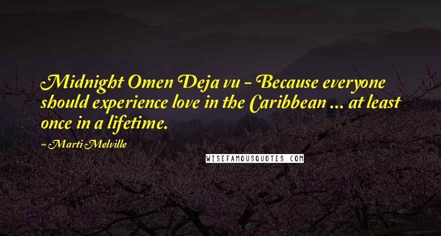 Marti Melville Quotes: Midnight Omen Deja vu - Because everyone should experience love in the Caribbean ... at least once in a lifetime.