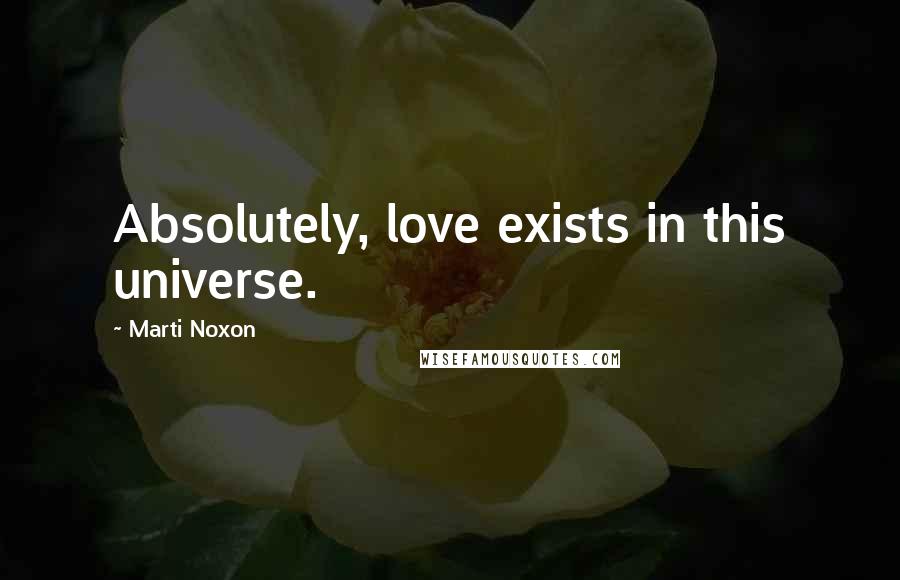 Marti Noxon Quotes: Absolutely, love exists in this universe.